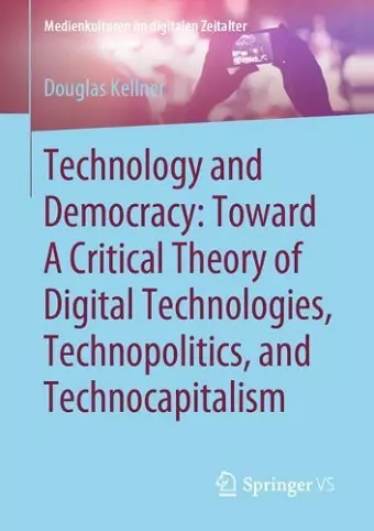 Technology and Democracy: Toward A Critical Theory of Digital Technologies, Technopolitics, and Technocapitalism cover