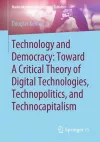 Technology and Democracy: Toward A Critical Theory of Digital Technologies, Technopolitics, and Technocapitalism cover