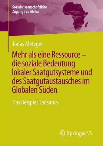 Mehr ALS Eine Ressource - Die Soziale Bedeutung Lokaler Saatgutsysteme Und Des Saatgutaustausches Im Globalen Süden cover