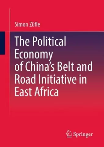 The Political Economy of China’s Belt and Road Initiative in East Africa cover