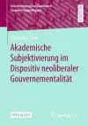 Akademische Subjektivierung im Dispositiv neoliberaler Gouvernementalität cover