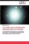 La Vision de La Civilizacion Nahuatl Sobre El Mundo. cover