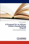 A Proposal for an African Civilian Peacebuilding Brigade cover