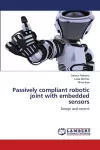 Passively compliant robotic joint with embedded sensors cover