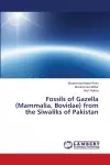 Fossils of Gazella (Mammalia, Bovidae) from the Siwaliks of Pakistan cover