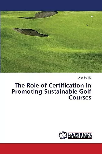 The Role of Certification in Promoting Sustainable Golf Courses cover