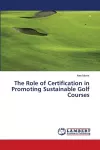 The Role of Certification in Promoting Sustainable Golf Courses cover