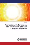 Fabrication, Performance, and Mechanism of Nano Energetic Materials cover