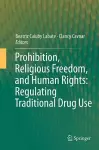 Prohibition, Religious Freedom, and Human Rights: Regulating Traditional Drug Use cover