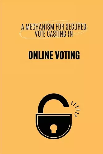 A Mechanism for Secured Vote Casting in Online Voting System cover