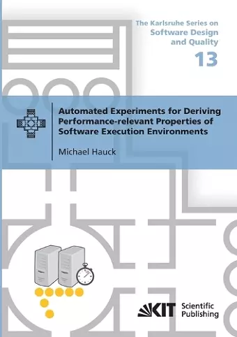 Automated Experiments for Deriving Performance-relevant Properties of Software Execution Environments cover