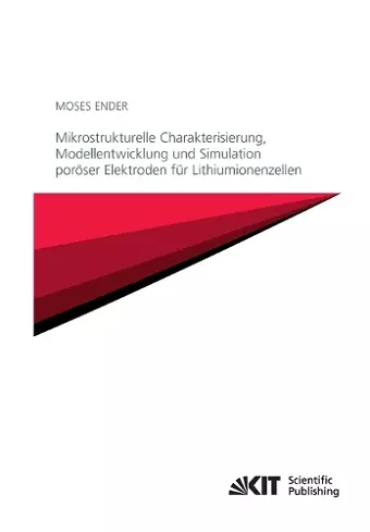 Mikrostrukturelle Charakterisierung, Modellentwicklung und Simulation poröser Elektroden für Lithiumionenzellen cover