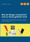 Wie der Bürger manipuliert und zur Kassa gebeten wird cover