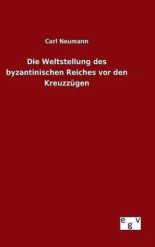 Die Weltstellung des byzantinischen Reiches vor den Kreuzzügen cover