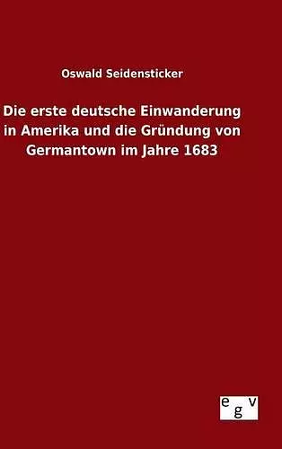 Die erste deutsche Einwanderung in Amerika und die Gründung von Germantown im Jahre 1683 cover