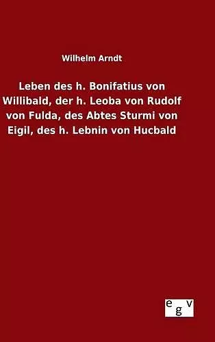 Leben des h. Bonifatius von Willibald, der h. Leoba von Rudolf von Fulda, des Abtes Sturmi von Eigil, des h. Lebnin von Hucbald cover