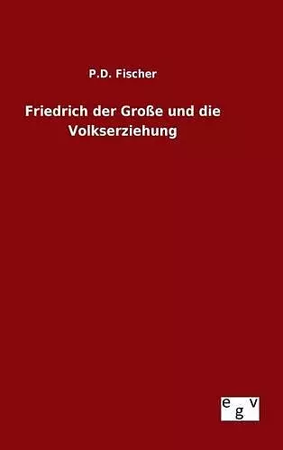 Friedrich der Große und die Volkserziehung cover