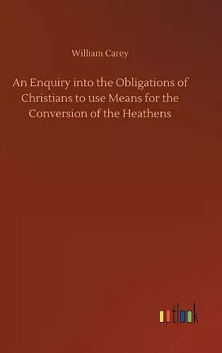 An Enquiry into the Obligations of Christians to use Means for the Conversion of the Heathens cover