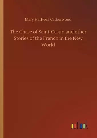 The Chase of Saint-Castin and other Stories of the French in the New World cover