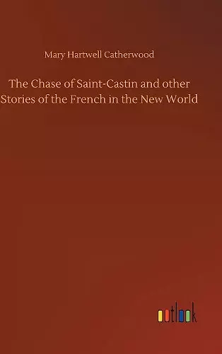 The Chase of Saint-Castin and other Stories of the French in the New World cover