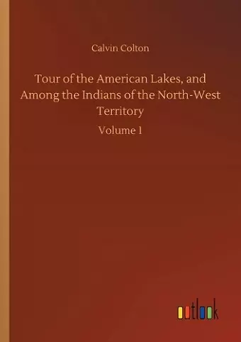 Tour of the American Lakes, and Among the Indians of the North-West Territory cover