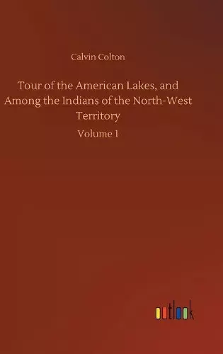 Tour of the American Lakes, and Among the Indians of the North-West Territory cover