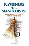 Flyfishers are Masochists! cover