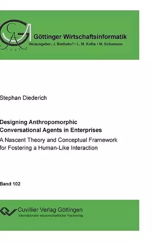 Designing Anthropomorphic Conversational Agents in Enterprises. A Nascent Theory and Conceptual Framework for Fostering a Human-Like Interaction cover