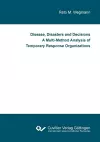 Disease, Disasters and Decisions A Multi-Method Analysis of Temporary Response Organizations cover