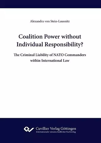 Coalition Power without Individual Responsibility? The Criminal Liability of NATO Commanders within International Law cover