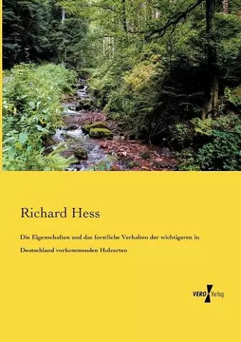 Die Eigenschaften und das forstliche Verhalten der wichtigeren in Deutschland vorkommenden Holzarten cover