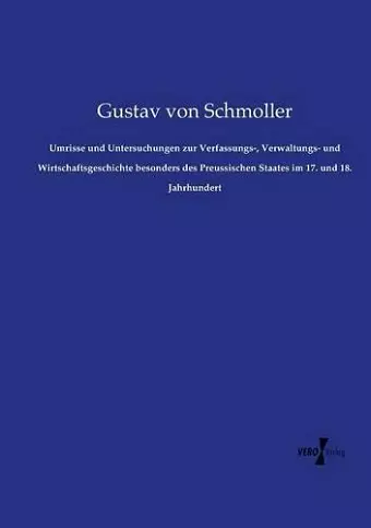 Umrisse und Untersuchungen zur Verfassungs-, Verwaltungs- und Wirtschaftsgeschichte besonders des Preussischen Staates im 17. und 18. Jahrhundert cover