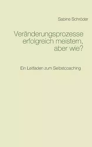 Veränderungsprozesse erfolgreich meistern, aber wie? cover