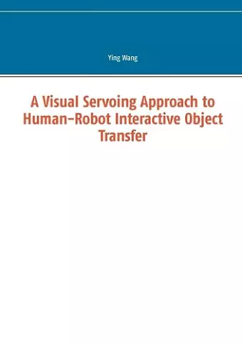 A Visual Servoing Approach to Human-Robot Interactive Object Transfer cover