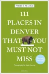 111 Places in Denver That You Must Not Miss cover