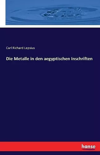 Die Metalle in den aegyptischen Inschriften cover