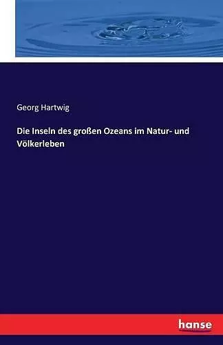 Die Inseln des großen Ozeans im Natur- und Völkerleben cover