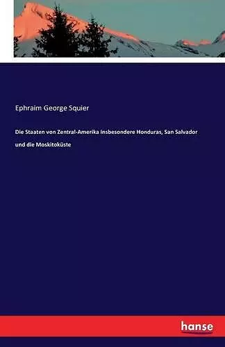 Die Staaten von Zentral-Amerika insbesondere Honduras, San Salvador und die Moskitoküste cover