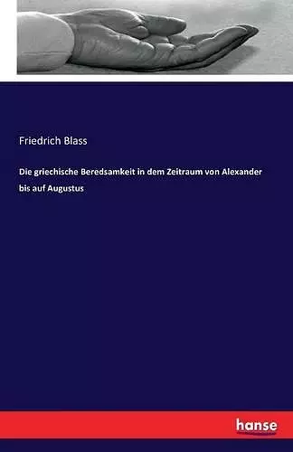 Die griechische Beredsamkeit in dem Zeitraum von Alexander bis auf Augustus cover