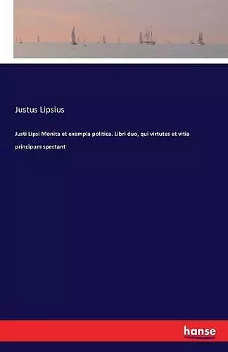 Justi Lipsi Monita et exempla politica. Libri duo, qui virtutes et vitia principum spectant cover