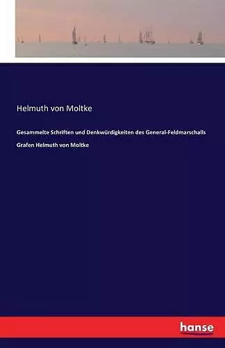 Gesammelte Schriften und Denkwürdigkeiten des General-Feldmarschalls Grafen Helmuth von Moltke cover