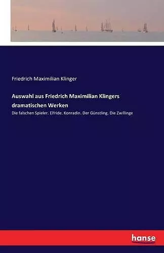 Auswahl aus Friedrich Maximilian Klingers dramatischen Werken cover