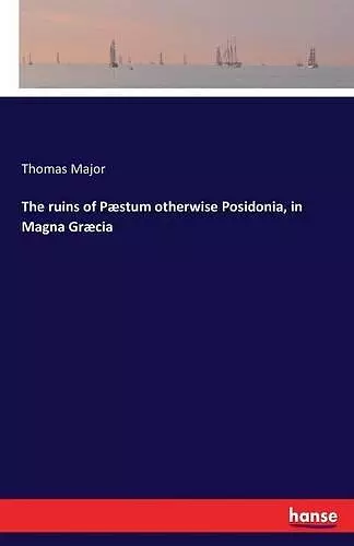 The ruins of Pæstum otherwise Posidonia, in Magna Græcia cover