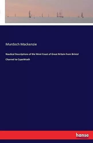 Nautical Descriptions of the West Coast of Great Britain from Bristol Channel to CapeWrath cover