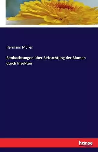 Beobachtungen über Befruchtung der Blumen durch Insekten cover