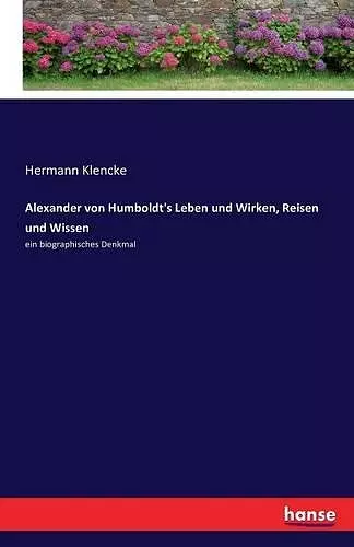 Alexander von Humboldt's Leben und Wirken, Reisen und Wissen cover