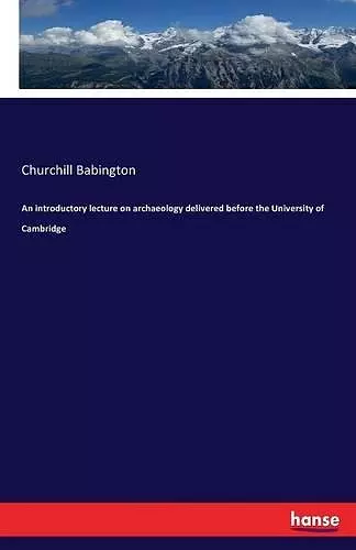 An introductory lecture on archaeology delivered before the University of Cambridge cover