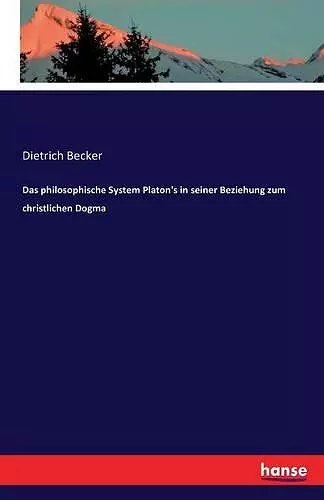 Das philosophische System Platon's in seiner Beziehung zum christlichen Dogma cover