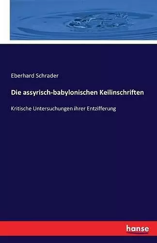 Die assyrisch-babylonischen Keilinschriften cover