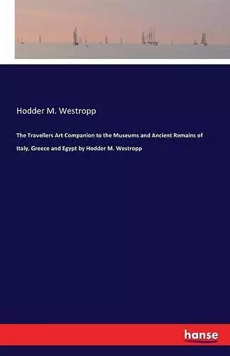 The Travellers Art Companion to the Museums and Ancient Remains of Italy, Greece and Egypt by Hodder M. Westropp cover